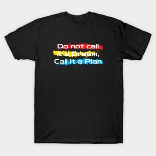 Motivational words : do not call it a dream ,call it a plan T-Shirt